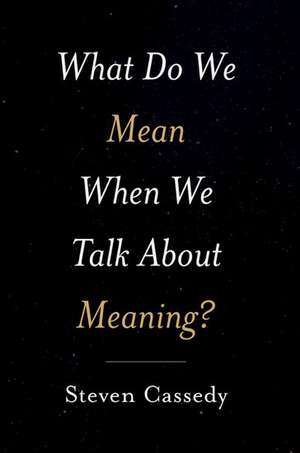 What Do We Mean When We Talk about Meaning? de Steven Cassedy