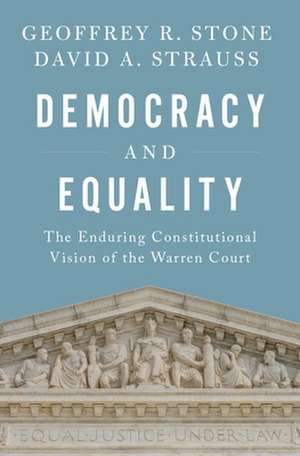 Democracy and Equality: The Enduring Constitutional Vision of the Warren Court de Geoffrey R. Stone