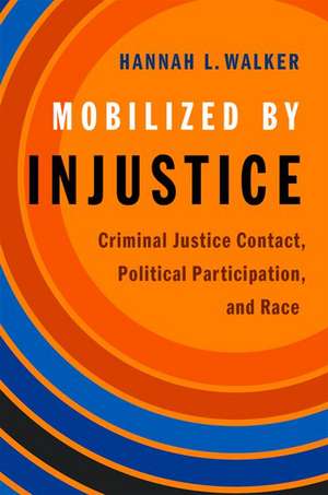 Mobilized by Injustice: Criminal Justice Contact, Political Participation, and Race de Hannah L. Walker