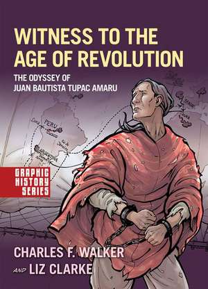 Witness to the Age of Revolution: The Odyssey of Juan Bautista Tupac Amaru de Charles F. Walker