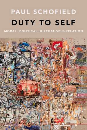 Duty to Self: Moral, Political, and Legal Self-Relation de Paul Schofield