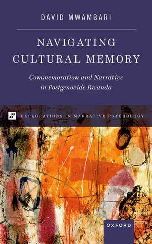 Navigating Cultural Memory: Commemoration and Narrative in Postgenocide Rwanda de David Mwambari