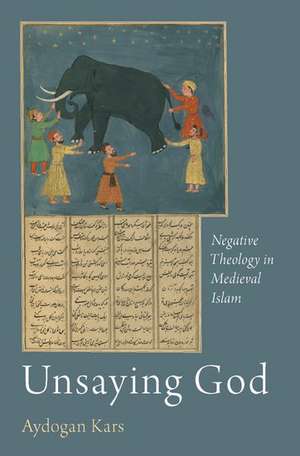 Unsaying God: Negative Theology in Medieval Islam de Aydogan Kars