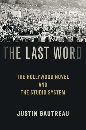 The Last Word: The Hollywood Novel and the Studio System de Justin Gautreau