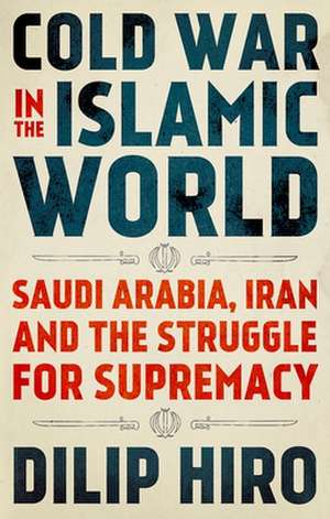 Cold War in the Islamic World de Dilip Hiro