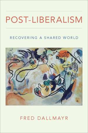 Post-Liberalism: Recovering a Shared World de Fred Dallmayr