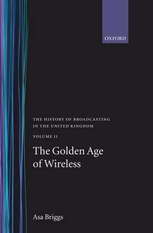 The History of Broadcasting in the United Kingdom: Volume II: The Golden Age of Wireless de Asa Briggs