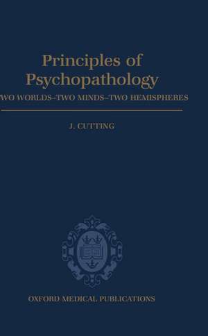 Principles of Psychopathology: Two Worlds - Two Minds - Two Hemispheres de J. Cutting