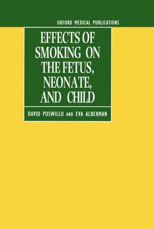 Effects of Smoking on the Fetus, Neonate and Child de David Poswillo