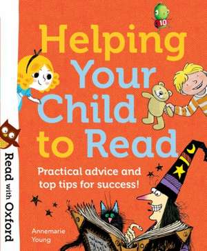 Read with Oxford: Helping Your Child to Read: Practical advice and top tips! de Annemarie Young