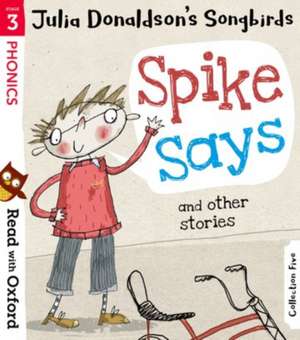 Read with Oxford: Stage 3: Julia Donaldson's Songbirds: Spike Says and Other Stories de Julia Donaldson