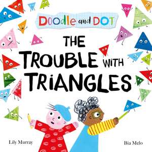 Doodle and Dot: The Trouble With Triangles de Lily Murray