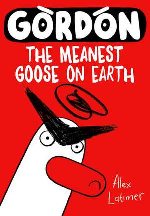 Gordon the Meanest Goose on Earth de Alex Latimer