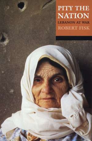 Pity the Nation Lebanon at War de Robert Fisk