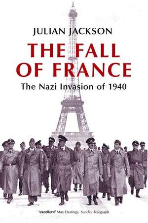 The Fall of France: The Nazi Invasion of 1940 de Julian Jackson