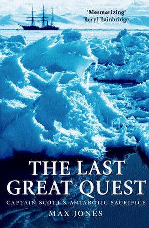 The Last Great Quest: Captain Scott's Antarctic Sacrifice de Max Jones