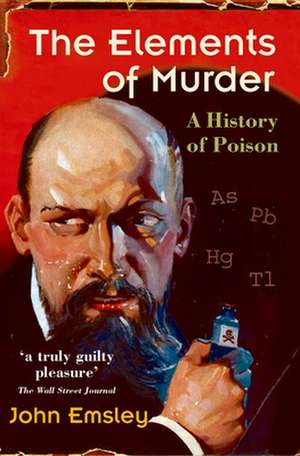 The Elements of Murder: A History of Poison de John Emsley