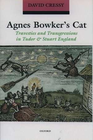 Agnes Bowker's Cat: Travesties and Transgressions in Tudor and Stuart England de David Cressy