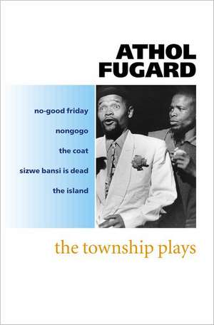 The Township Plays: No-Good Friday; Nongogo; The Coat; Sizwe Bansi is Dead; The Island de Athol Fugard