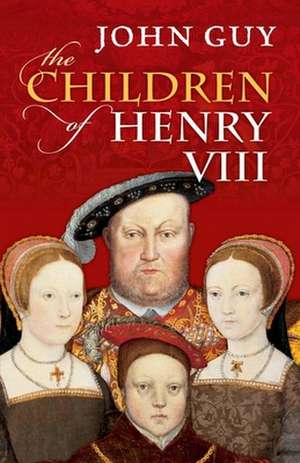 The Children of Henry VIII de John Guy