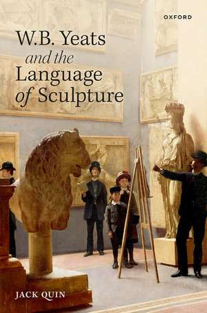 W. B. Yeats and the Language of Sculpture de Jack Quin