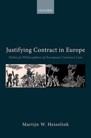 Justifying Contract in Europe: Political Philosophies of European Contract Law de Martijn W. Hesselink