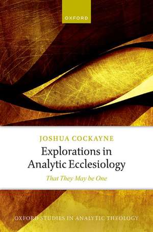 Explorations in Analytic Ecclesiology: That They May be One de Joshua Cockayne