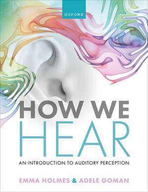 How We Hear: An Introduction to Auditory Perception de Emma Holmes
