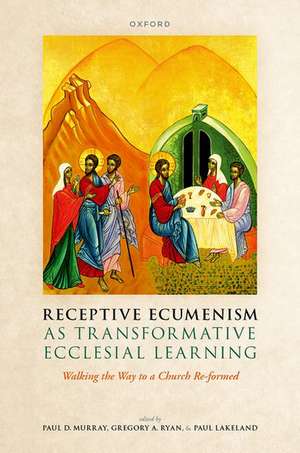 Receptive Ecumenism as Transformative Ecclesial Learning: Walking the Way to a Church Re-formed de Paul D. Murray