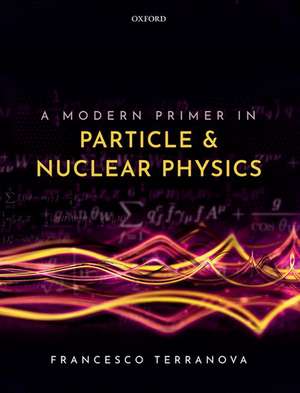 A Modern Primer in Particle and Nuclear Physics de Francesco Terranova