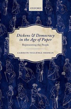 Dickens and Democracy in the Age of Paper: Representing the People de Carolyn Vellenga Berman