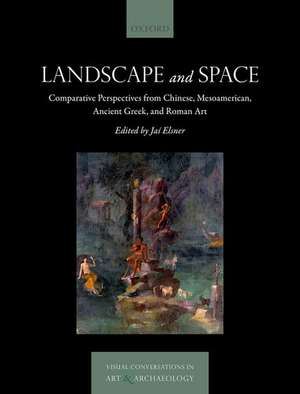 Landscape and Space: Comparative Perspectives from Chinese, Mesoamerican, Ancient Greek, and Roman Art de Jaś Elsner