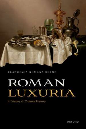 Roman Luxuria: A Literary and Cultural History de Francesca Romana Berno