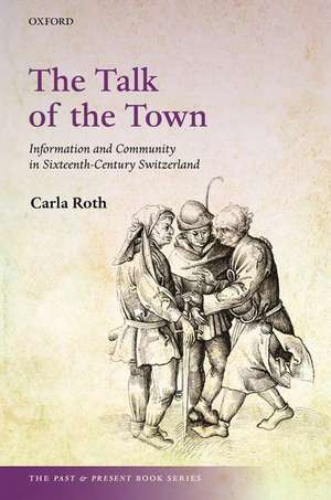 The Talk of the Town: Information and Community in Sixteenth-Century Switzerland de Carla Roth