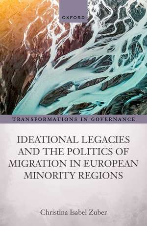 Ideational Legacies and the Politics of Migration in European Minority Regions de Christina Isabel Zuber