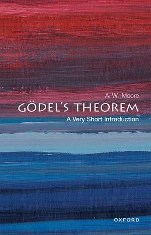 GÃ¶del's Theorem: A Very Short Introduction de A. W. Moore
