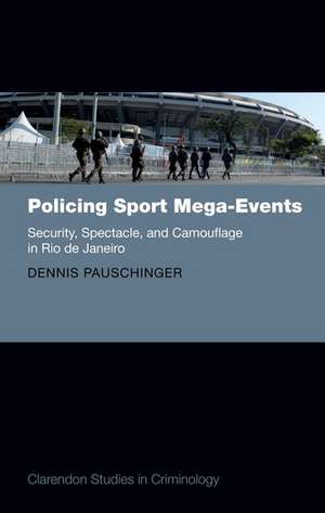 Policing Sport Mega-Events: Security, Spectacle, and Camouflage in Rio de Janeiro de Dennis Pauschinger