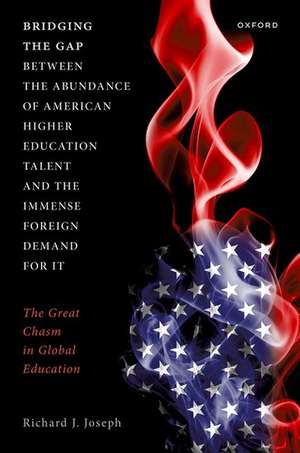 Bridging the Gap between the Abundance of American Higher Education Talent and the Immense Foreign Demand for It: The Great Chasm in Global Education de Richard J. Joseph