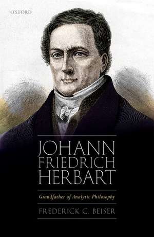 Johann Friedrich Herbart: Grandfather of Analytic Philosophy de Frederick C. Beiser