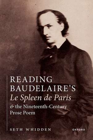 Reading Baudelaire's Le Spleen de Paris and the Nineteenth-Century Prose Poem de Seth Whidden