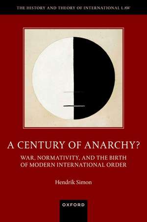 A Century of Anarchy?: War, Normativity, and the Birth of Modern International Order de Hendrik Simon