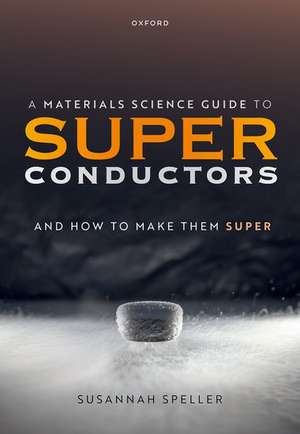 A Materials Science Guide to Superconductors: and How to Make Them Super de Susannah Speller