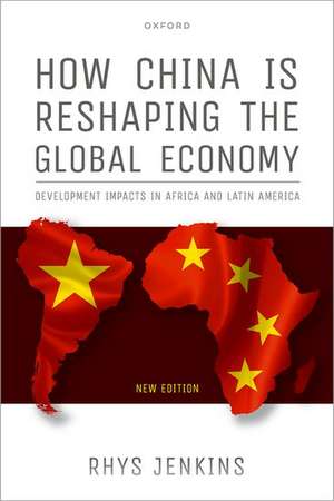 How China is Reshaping the Global Economy: Development Impacts in Africa and Latin America, Second Edition de Rhys Jenkins