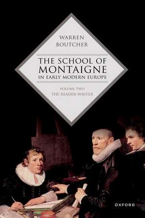 The School of Montaigne in Early Modern Europe: Volume Two: The Reader-Writer de Warren Boutcher