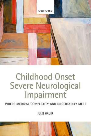 Childhood Onset Severe Neurological Impairment: Where medical complexity and uncertainty meet de Julie Hauer