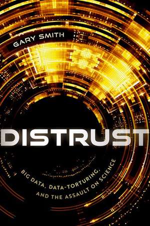 Distrust: Big Data, Data-Torturing, and the Assault on Science de Gary Smith