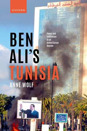 Ben Ali's Tunisia: Power and Contention in an Authoritarian Regime de Anne Wolf