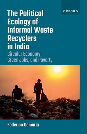 The Political Ecology of Informal Waste Recyclers in India: Circular Economy, Green Jobs, and Poverty de Federico Demaria