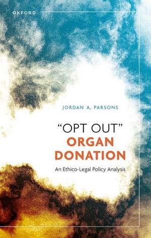 “Opt Out” Organ Donation: An Ethico-Legal Policy Analysis de Jordan A. Parsons