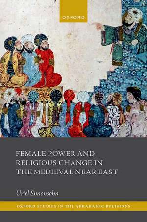 Female Power and Religious Change in the Medieval Near East de Uriel Simonsohn